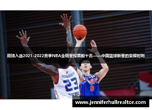 周琦入选2021-2022赛季NBA全明星投票前十名——中国篮球新星的荣耀时刻